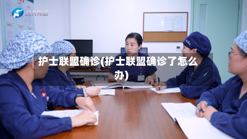 护士联盟确诊(护士联盟确诊了怎么办)-第3张图片