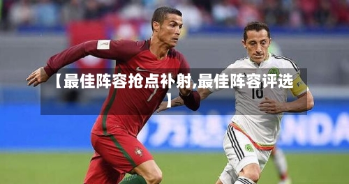 【最佳阵容抢点补射,最佳阵容评选】-第2张图片