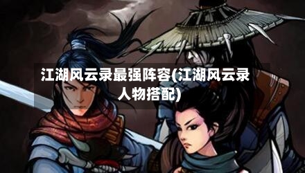 江湖风云录最强阵容(江湖风云录人物搭配)-第2张图片