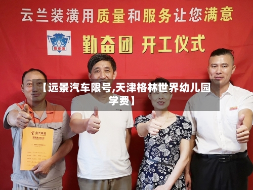 【远景汽车限号,天津格林世界幼儿园学费】