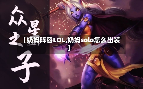 【奶妈阵容LOL,奶妈solo怎么出装】-第2张图片