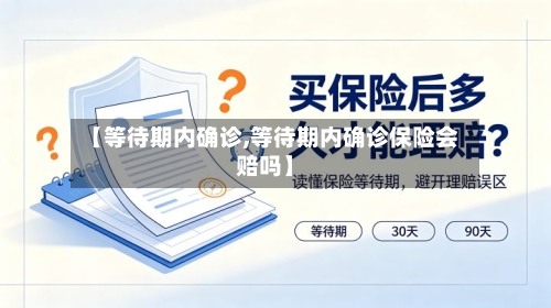 【等待期内确诊,等待期内确诊保险会赔吗】-第2张图片