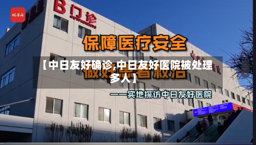 【中日友好确诊,中日友好医院被处理多人】-第2张图片