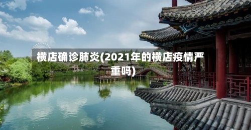 横店确诊肺炎(2021年的横店疫情严重吗)