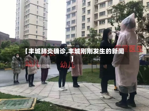 【丰城肺炎确诊,丰城刚刚发生的新闻】-第2张图片
