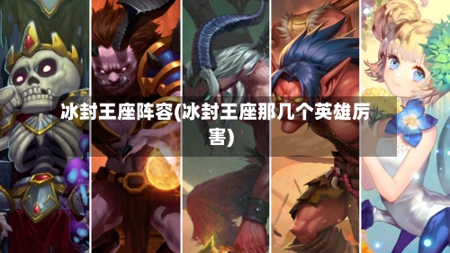 冰封王座阵容(冰封王座那几个英雄厉害)-第2张图片