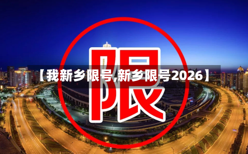 【我新乡限号,新乡限号2026】
