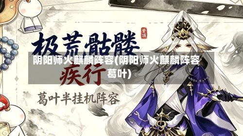 阴阳师火麒麟阵容(阴阳师火麒麟阵容葛叶)-第2张图片