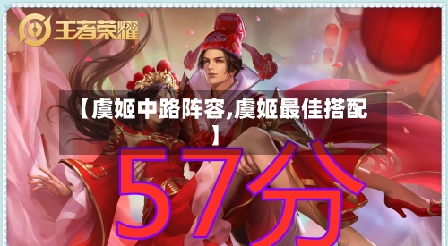 【虞姬中路阵容,虞姬最佳搭配】