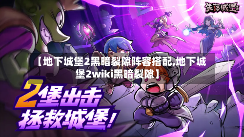 【地下城堡2黑暗裂隙阵容搭配,地下城堡2wiki黑暗裂隙】
