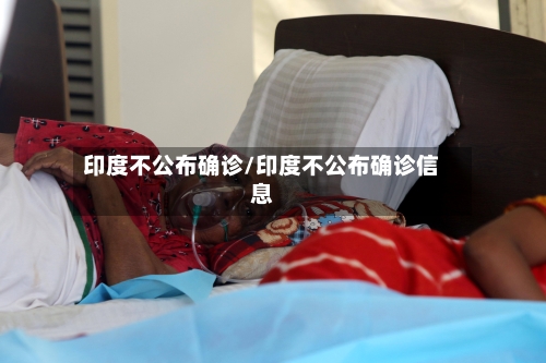 印度不公布确诊/印度不公布确诊信息-第2张图片