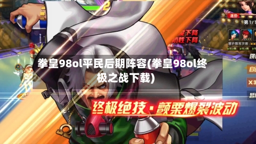 拳皇98ol平民后期阵容(拳皇98ol终极之战下载)