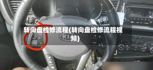 转向盘检修流程(转向盘检修流程视频)