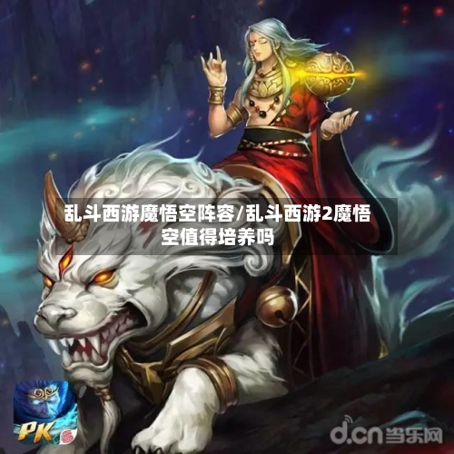 乱斗西游魔悟空阵容/乱斗西游2魔悟空值得培养吗-第3张图片