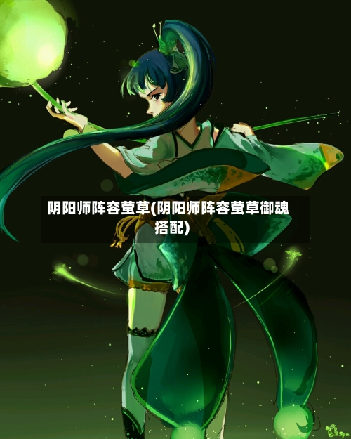 阴阳师阵容萤草(阴阳师阵容萤草御魂搭配)-第2张图片