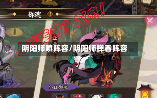 阴阳师嗔阵容/阴阳师禅吞阵容-第2张图片