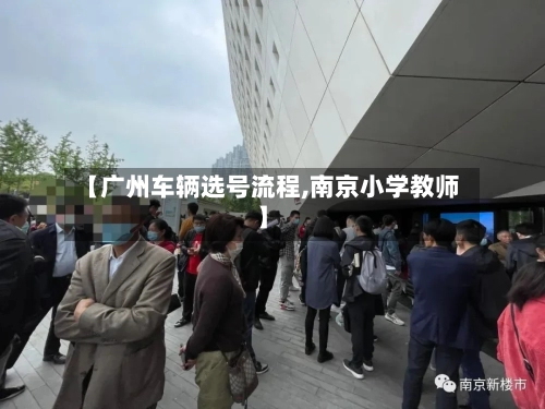 【广州车辆选号流程,南京小学教师】-第2张图片