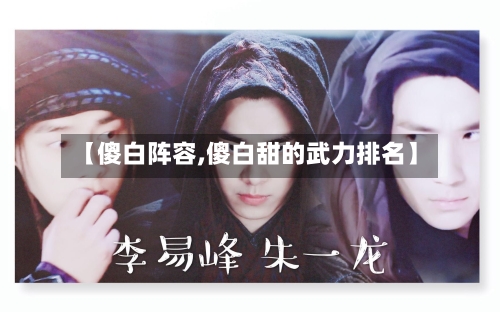【傻白阵容,傻白甜的武力排名】-第3张图片