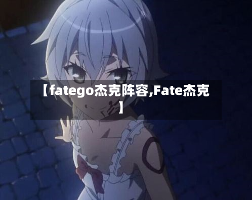 【fatego杰克阵容,Fate杰克】