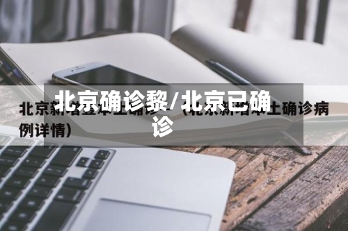 北京确诊黎/北京已确诊-第2张图片