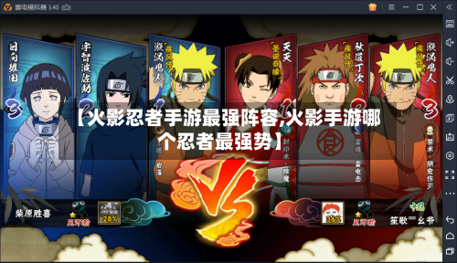 【火影忍者手游最强阵容,火影手游哪个忍者最强势】-第2张图片