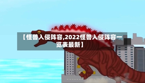 【怪兽入侵阵容,2022怪兽入侵阵容一览表最新】