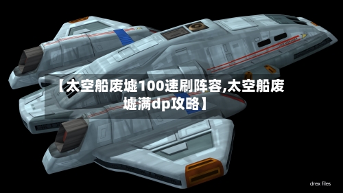 【太空船废墟100速刷阵容,太空船废墟满dp攻略】