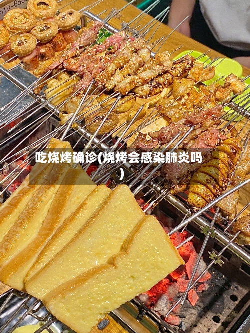吃烧烤确诊(烧烤会感染肺炎吗)-第3张图片