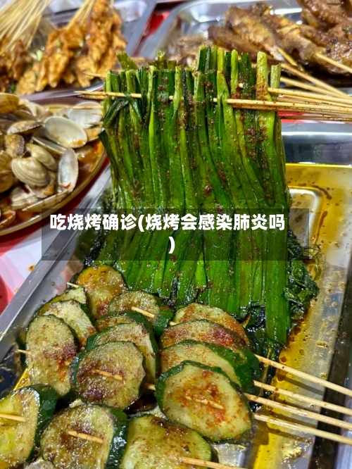 吃烧烤确诊(烧烤会感染肺炎吗)-第2张图片