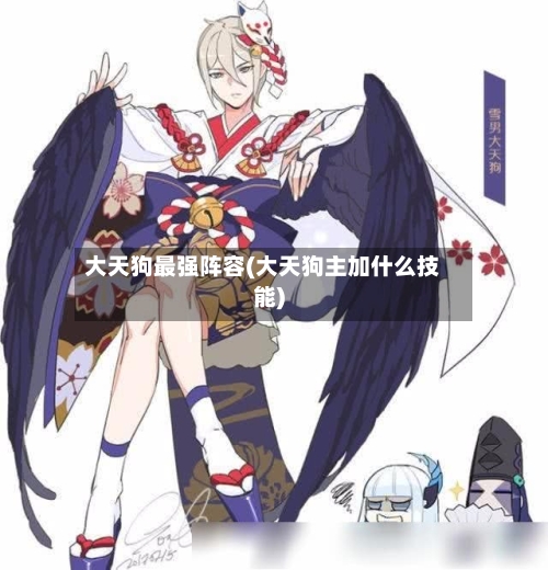 大天狗最强阵容(大天狗主加什么技能)-第2张图片