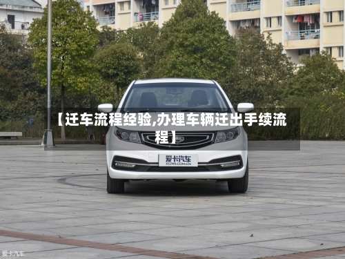 【迁车流程经验,办理车辆迁出手续流程】