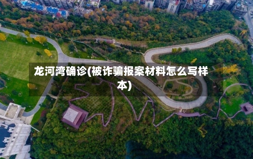 龙河湾确诊(被诈骗报案材料怎么写样本)