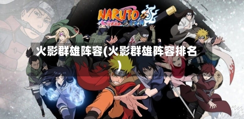 火影群雄阵容(火影群雄阵容排名)-第2张图片