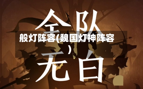 般灯阵容(魏国灯神阵容)