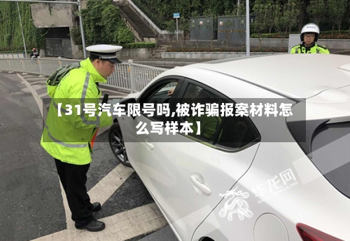【31号汽车限号吗,被诈骗报案材料怎么写样本】