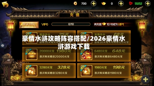 豪情水浒攻略阵容搭配/2026豪情水浒游戏下载-第2张图片
