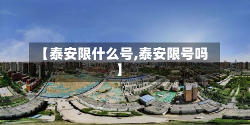 【泰安限什么号,泰安限号吗】
