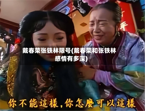 戴春荣张铁林限号(戴春荣和张铁林感情有多深)-第2张图片