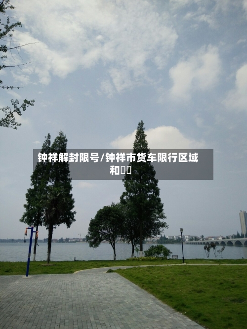 钟祥解封限号/钟祥市货车限行区域和時間-第2张图片