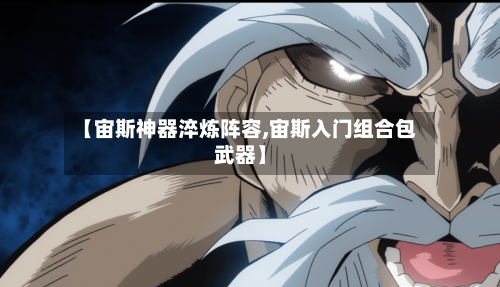 【宙斯神器淬炼阵容,宙斯入门组合包武器】-第3张图片