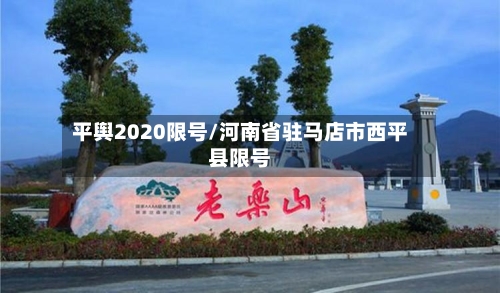 平舆2020限号/河南省驻马店市西平县限号
