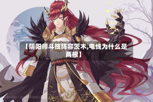 【阴阳师斗技阵容茨木,电线为什么是两根】