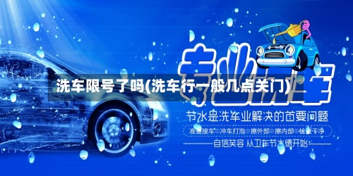 洗车限号了吗(洗车行一般几点关门)-第2张图片
