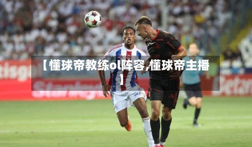 【懂球帝教练ol阵容,懂球帝主播】