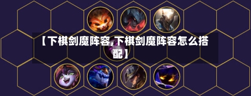 【下棋剑魔阵容,下棋剑魔阵容怎么搭配】-第2张图片
