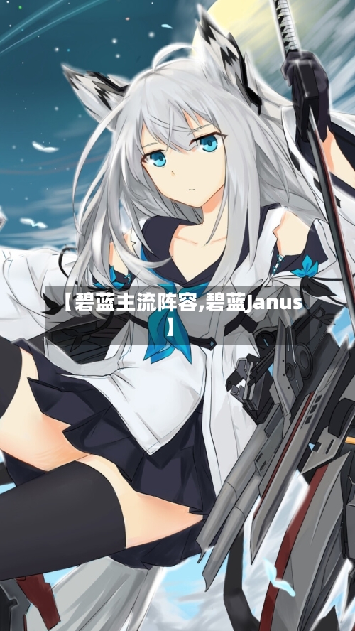 【碧蓝主流阵容,碧蓝Janus】-第2张图片