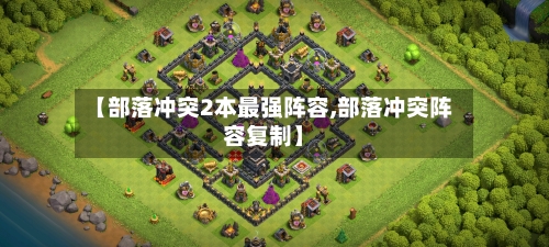 【部落冲突2本最强阵容,部落冲突阵容复制】-第3张图片