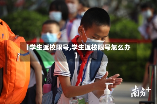 【学生返校限号,学生返校限号怎么办】