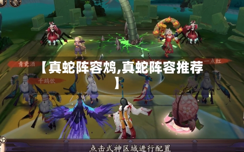 【真蛇阵容鸩,真蛇阵容推荐】