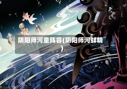 阴阳师河童阵容(阴阳师河蚌精)